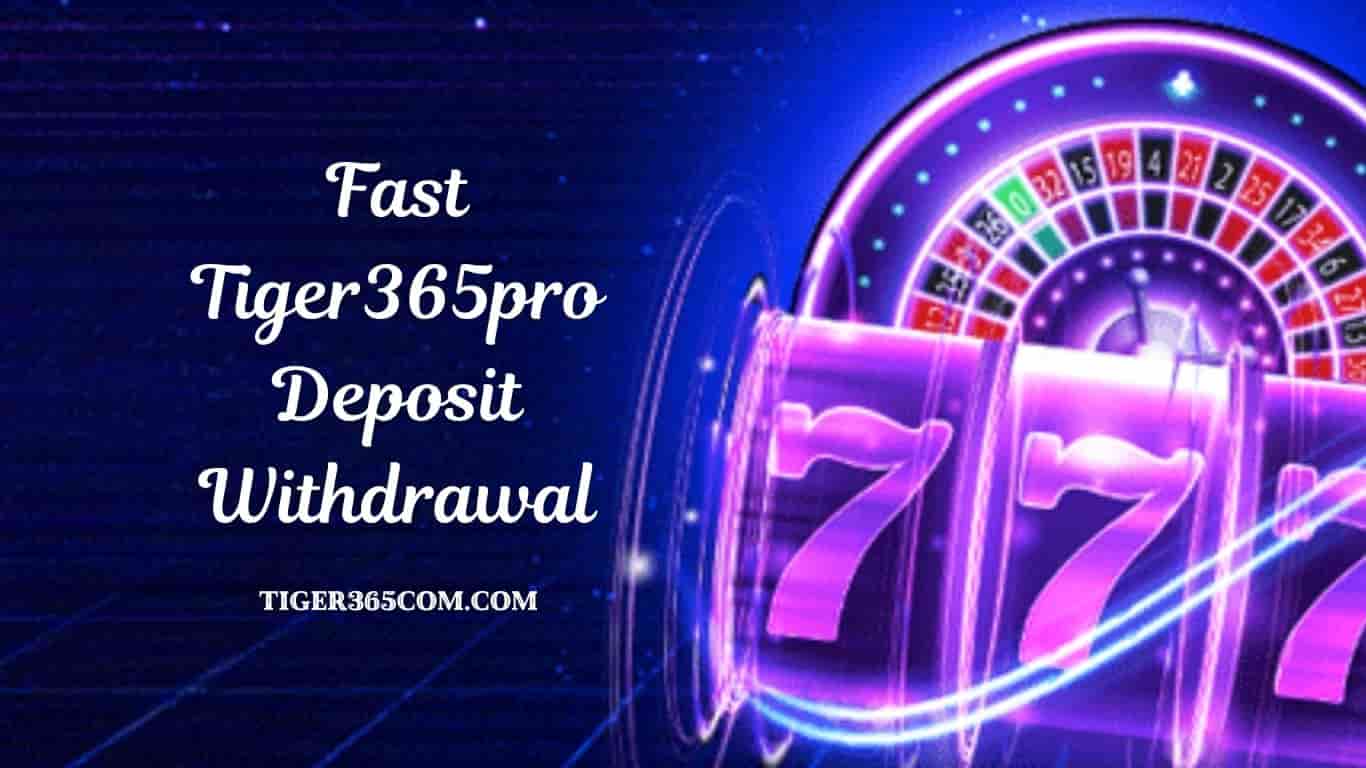 Fast Tiger365pro Deposit Withdrawal - tiger365com.com